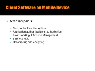  Attention points
 Files on the local file system
 Application authentication & authorization
 Error Handling & Session Management
 Business logic
 Decompiling and Analyzing
 