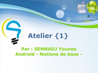 Atelier {1}
Par : SENNADJ Younes
Android - Notions de base Pour plus de modèles : Modèles Powerpoint PPT gratuits

Powerpoint Templates

Page 1

 