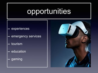 ➡ experiences
➡ emergency services
➡ tourism
➡ education
➡ gaming
opportunities
 