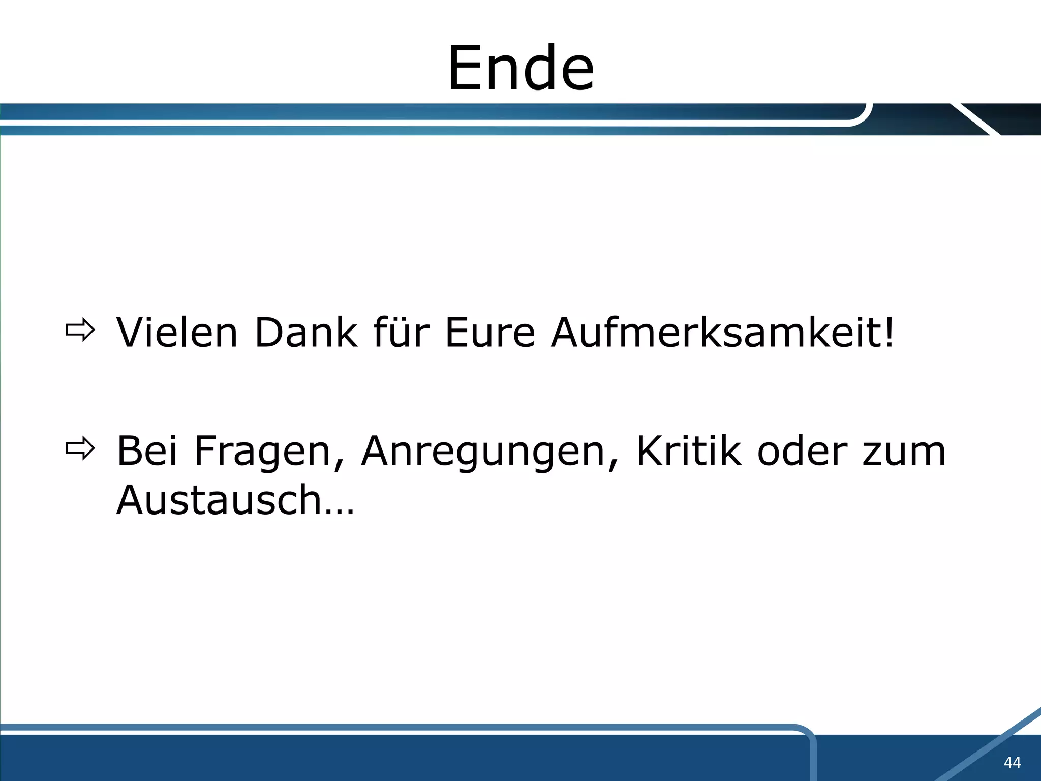 Ende Vielen Dank für Eure Aufmerksamkeit! Bei Fragen, Anregungen, Kritik oder zum   Austausch… 