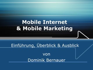 Mobile Internet  & Mobile Marketing  von Dominik Bernauer Einführung, Überblick & Ausblick 