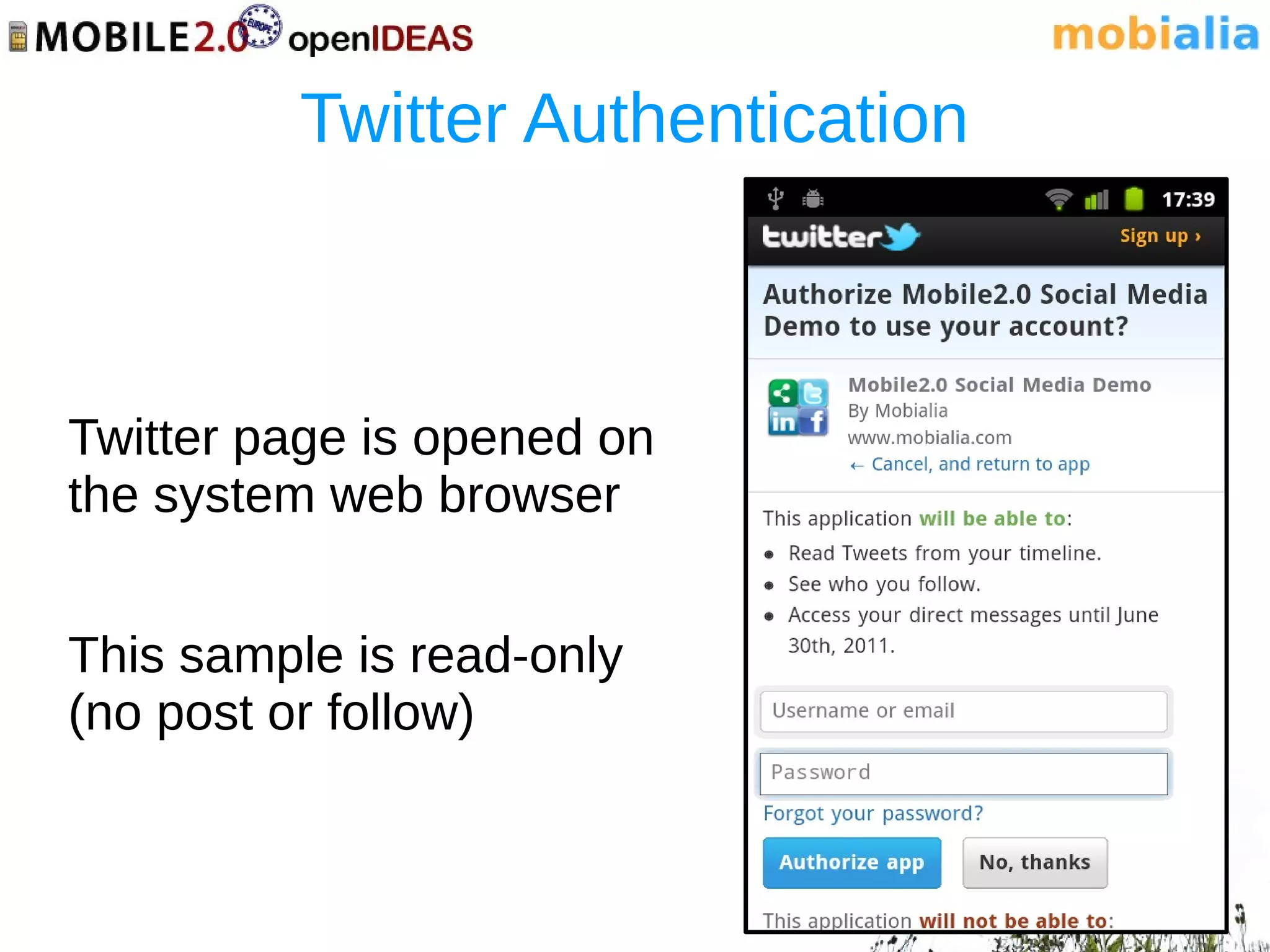 Twitter Authentication



Twitter page is opened on
the system web browser


This sample is read-only
(no post or follow)
 