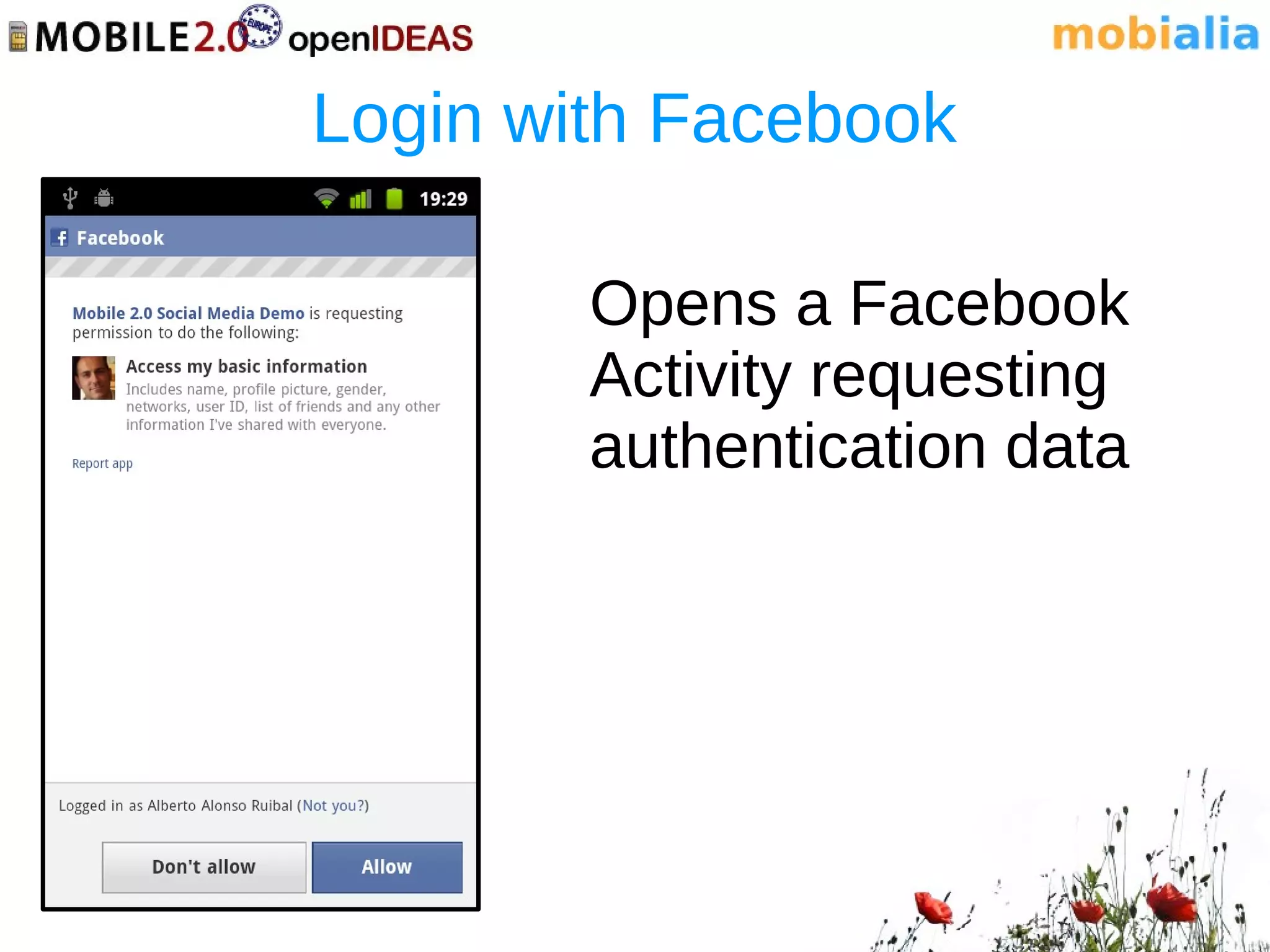Login with Facebook

        Opens a Facebook
        Activity requesting
        authentication data
 