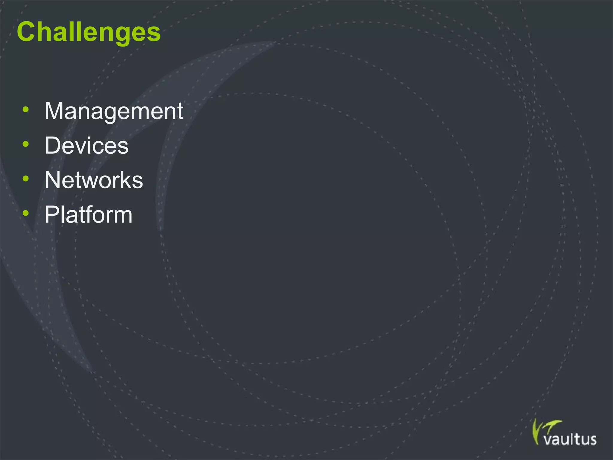Challenges
• Management
• Devices
• Networks
• Platform
 