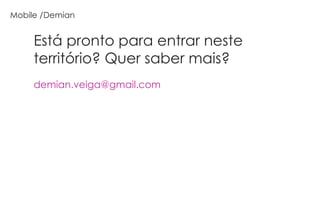 Está pronto para entrar neste território? Quer saber mais? [email_address] Demian 