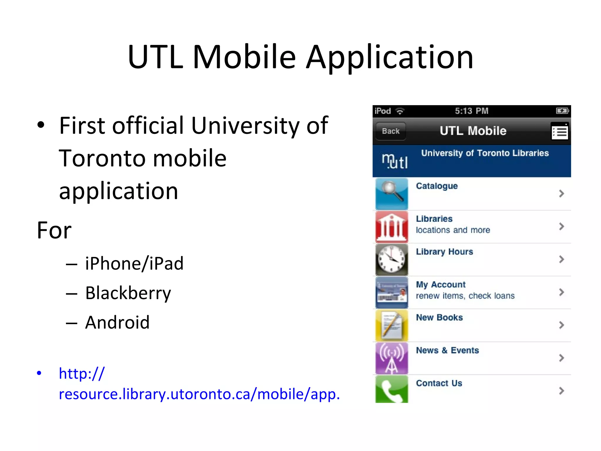 UTL Mobile Application First official University of Toronto mobile application For iPhone/iPad Blackberry Android http:// resource.library.utoronto.ca/mobile/app.html 