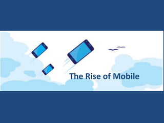 The Rise of Mobile
 
