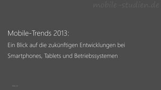 Mobile-Trends 2013:
Ein Blick auf die zukünftigen Entwicklungen bei
Smartphones, Tablets und Betriebssystemen
Mai 13
 