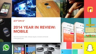 2014 YEAR IN REVIEW:
MOBILE
NO. 1
The most important deals, releases, figures, moments and trends
of the passing year.
 