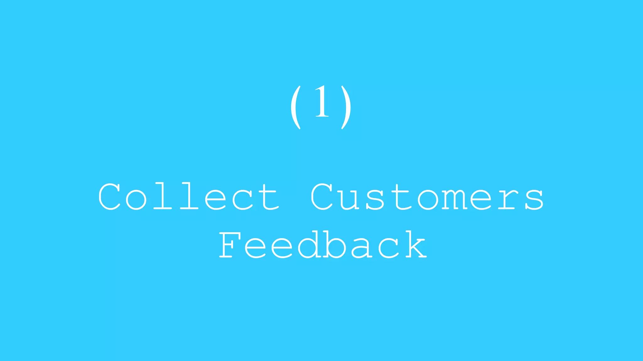 (1) 
Collect Customers 
Feedback 
 