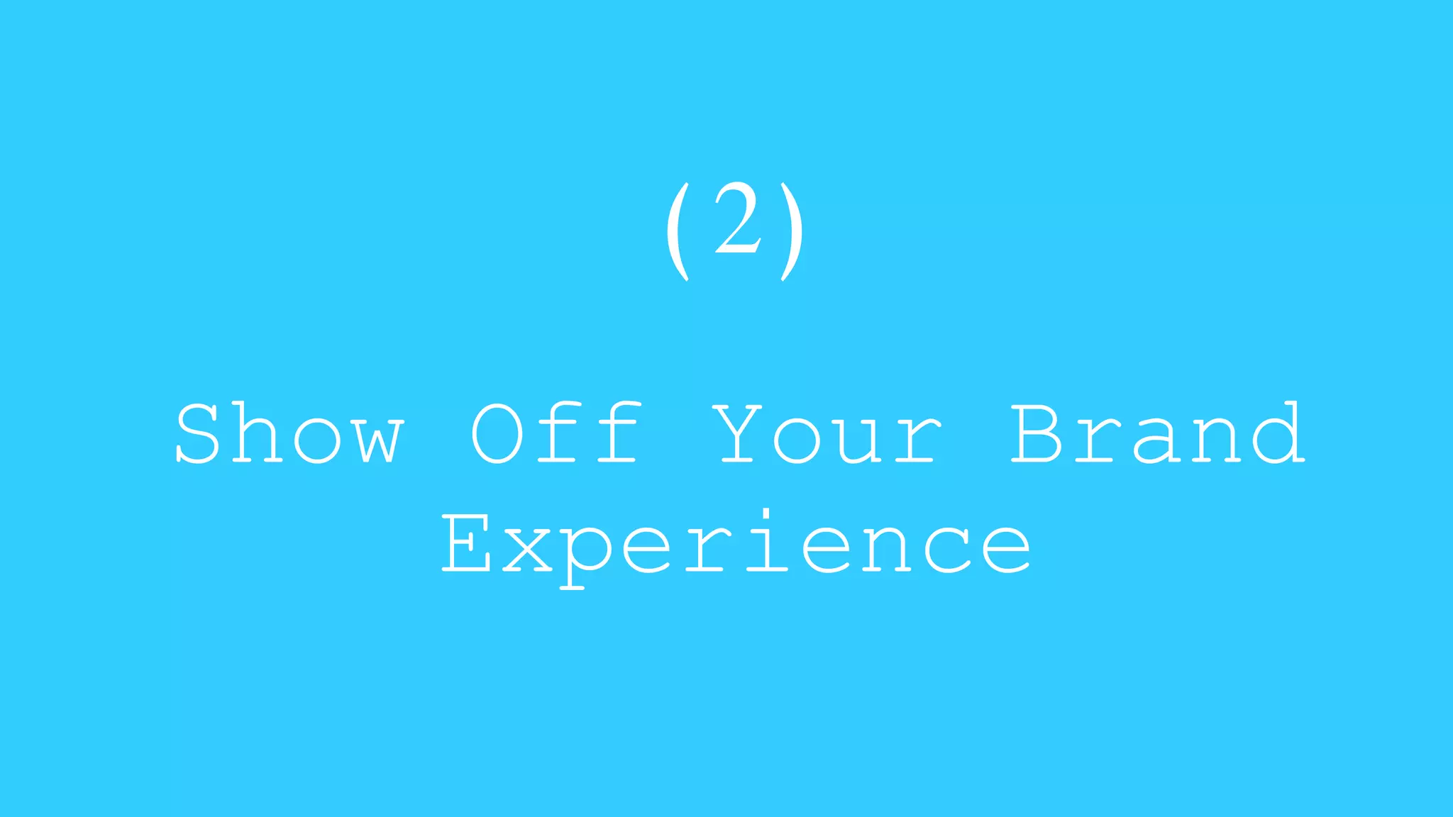 (2) 
Show Off Your Brand 
Experience 
 