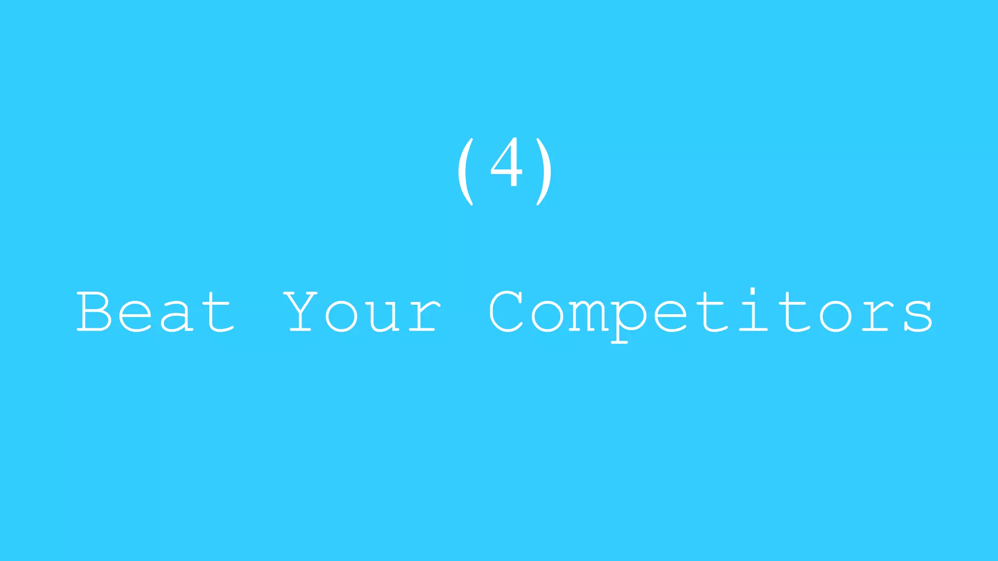 (4) 
Beat Your Competitors 
 