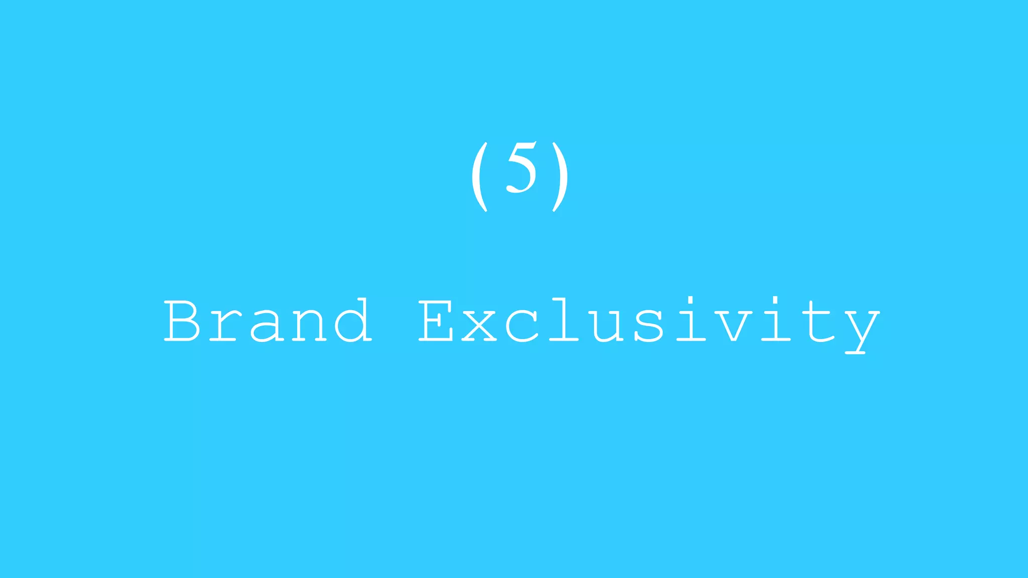 (5) 
Brand Exclusivity 
 