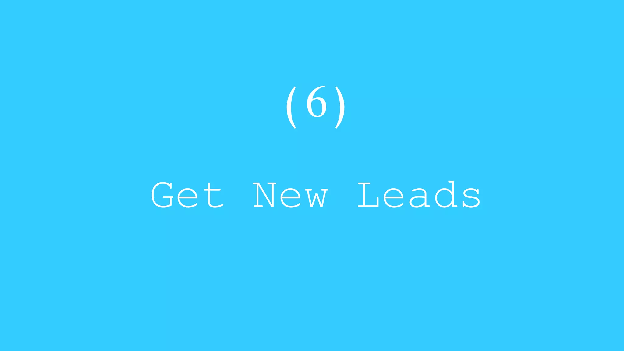 (6) 
Get New Leads 
 