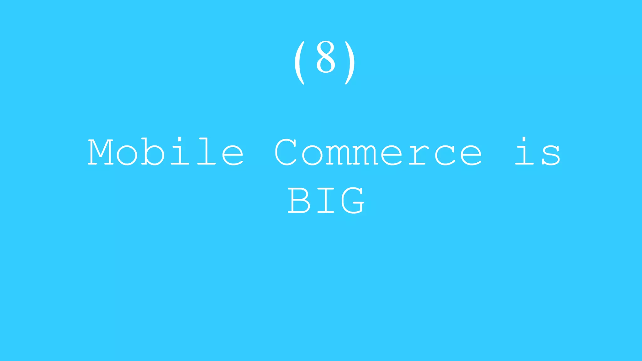 (8) 
Mobile Commerce is 
BIG 
 