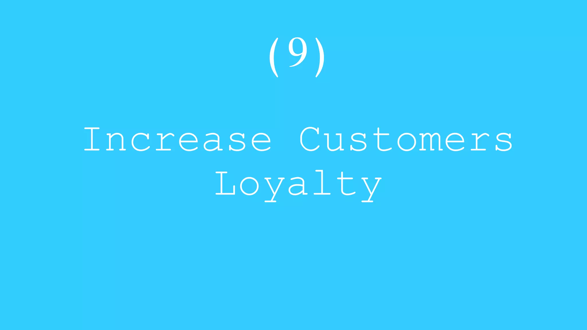 (9) 
Increase Customers 
Loyalty 
 