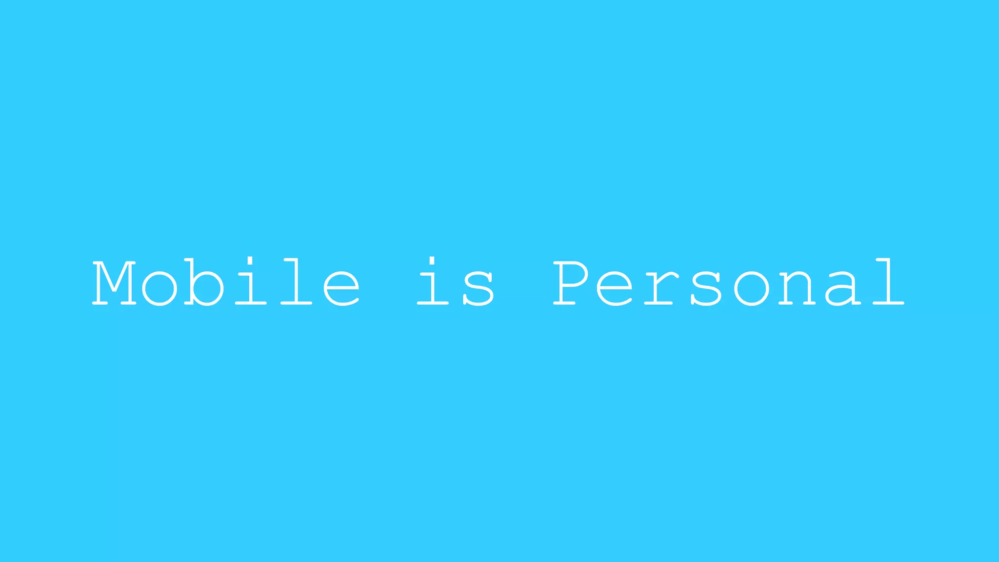Mobile is Personal 
 