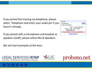 If you joined the training via telephone, please
select Telephone and enter your audio pin if you
haven’t already.
If you joined with a microphone and headset or
speakers (VoIP), please select Mic & Speakers.
We will start promptly at the hour.
 