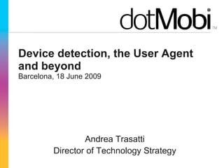 Device detection, the User Agent and beyond Barcelona, 18 June 2009 ,[object Object],[object Object]
