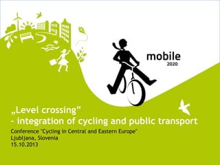 „Level crossing”
– integration of cycling and public transport
Conference "Cycling in Central and Eastern Europe"
Ljubljana, Slovenia
15.10.2013

 