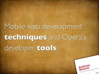 Mobile web development
techniques and Opera’s
developer tools.

                       dreas
                    An ens r Relations
                    Bopveader Develope
                      u L
                     Gro               e
                                   Phon
 