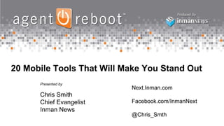 20 Mobile Tools That Will Make You Stand Out Presented by Chris Smith Chief Evangelist Inman News Next.Inman.com Facebook.com/InmanNext @Chris_Smth 