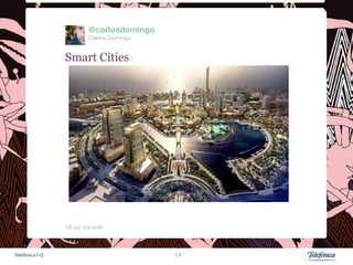 @carlosdomingo
                          Carlos Domingo


                 Smart Cities




                 16 jun vía web 



Telefónica I+D                              13
 