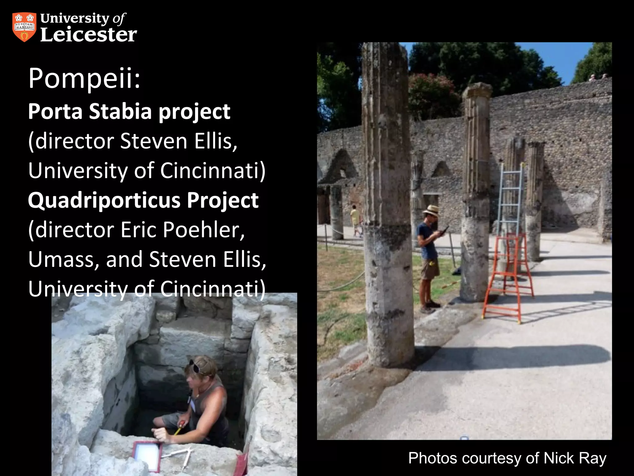 Pompeii:

Porta Stabia project
(director Steven Ellis,
University of Cincinnati)
Quadriporticus Project
(director Eric Poehler,
Umass, and Steven Ellis,
University of Cincinnati)

Photos courtesy of Nick Ray

 