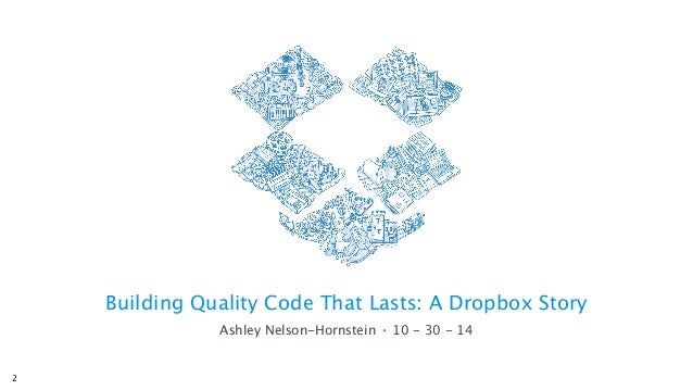 Building Quality Code That Lasts: A Dropbox Story. Ashley ...
