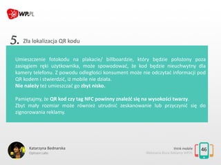 Zła lokalizacja QR kodu
46Katarzyna Bednarska
Optizen Labs
Umieszczenie fotokodu na plakacie/ billboardzie, który będzie p...