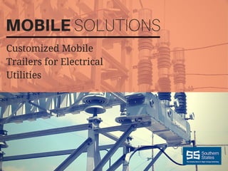MOBILESOLUTIONS
Customized Mobile
Trailers for Electrical
Utilities
 
