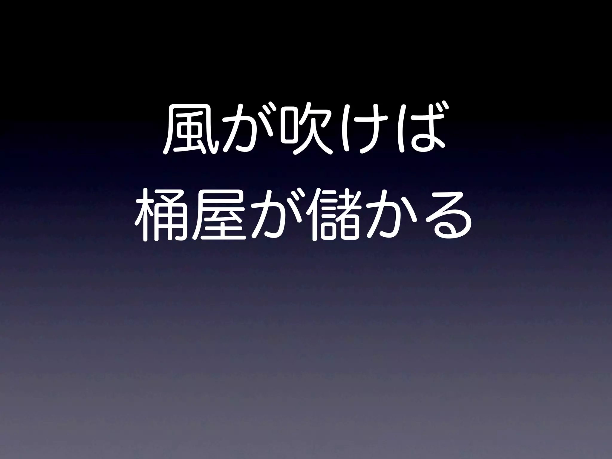 風が吹けば
桶屋が儲かる
 