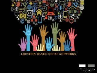 Location based social networks
 