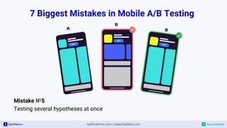 7 Biggest Mistakes in Mobile A/B Testing
Mistake №5
Testing several hypotheses at once
 