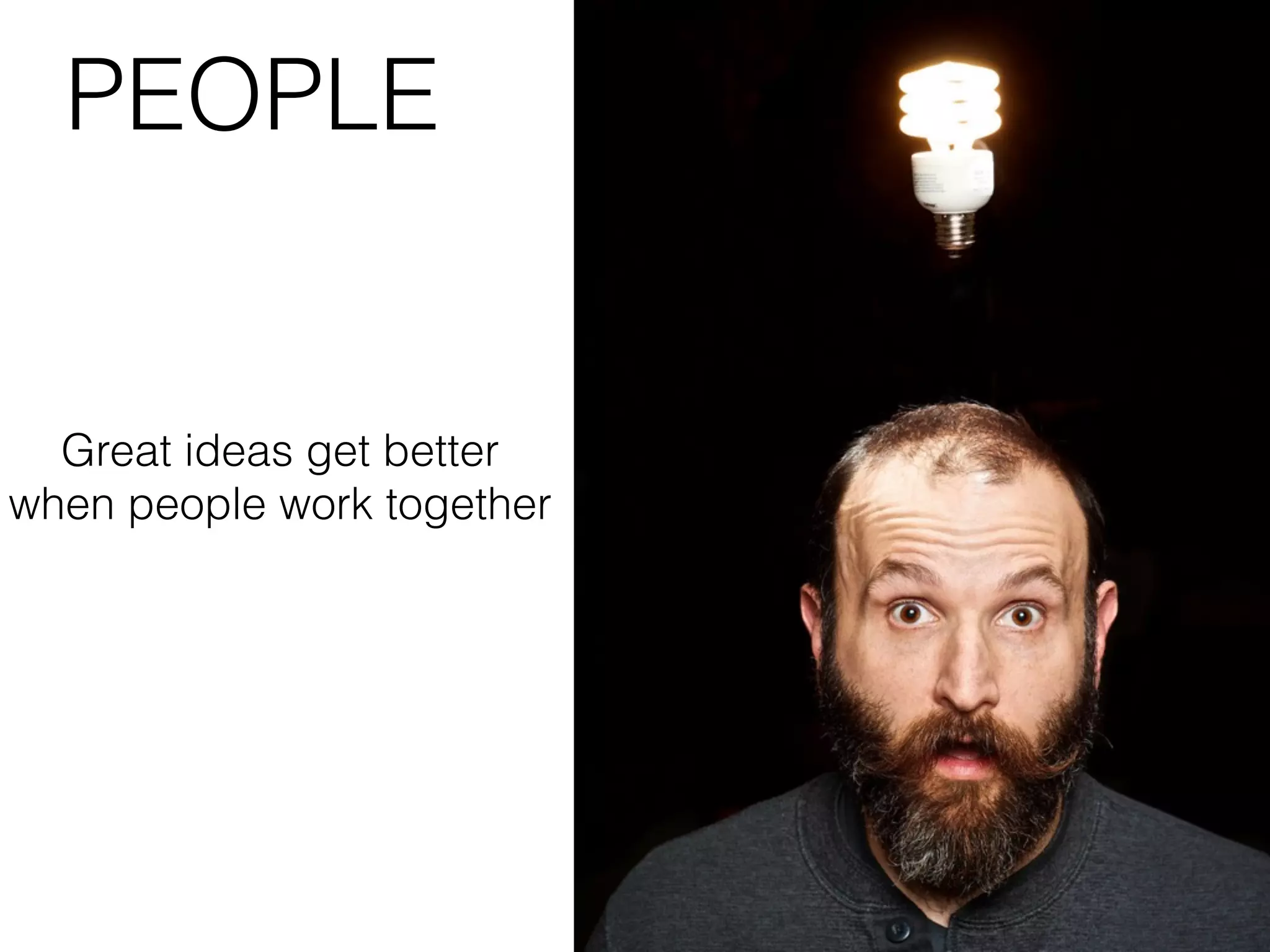 PEOPLE Great ideas get better when people work together 