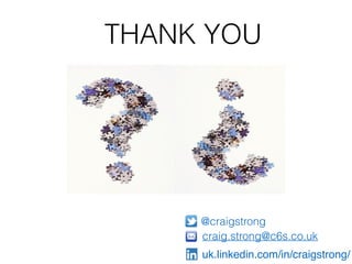 craig.strong@c6s.co.uk
@craigstrong
uk.linkedin.com/in/craigstrong/
THANK YOU
 