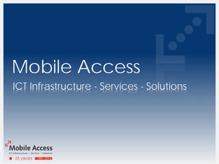 ICT Infrastructure - Services - Solutions 
Mobile Access 
 