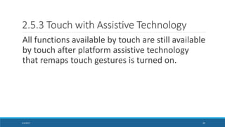 2.5.3 Touch with Assistive Technology
All functions available by touch are still available
by touch after platform assisti...