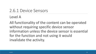 2.6.1 Device Sensors
Level A
All functionality of the content can be operated
without requiring specific device sensor
inf...