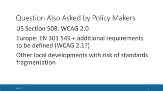 Question Also Asked by Policy Makers
US Section 508: WCAG 2.0
Europe: EN 301 549 + additional requirements
to be defined (...