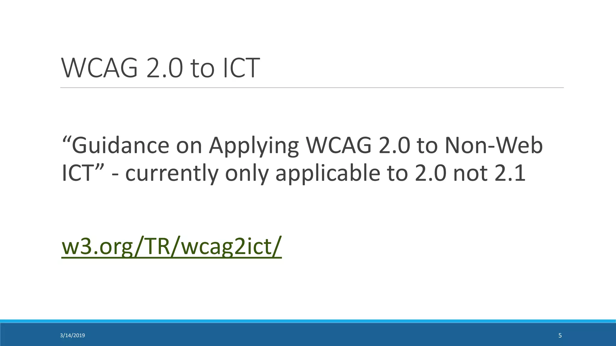 WCAG 2.0 to ICT
“Guidance on Applying WCAG 2.0 to Non-Web
ICT” - currently only applicable to 2.0 not 2.1
w3.org/TR/wcag2ict/
3/14/2019 5
 