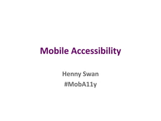 Mobile Accessibility

     Henny Swan
     #MobA11y
 