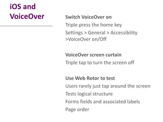 iOS and
VoiceOver   Switch VoiceOver on
            Triple press the home key
            Settings > General > Accessibili...