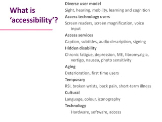 Diverse user model
What is            Sight, hearing, mobility, learning and cognition
                   Access technolog...