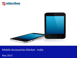 Mobile Accessories Market IndiaMobile Accessories Market ‐ India
May 2013
 