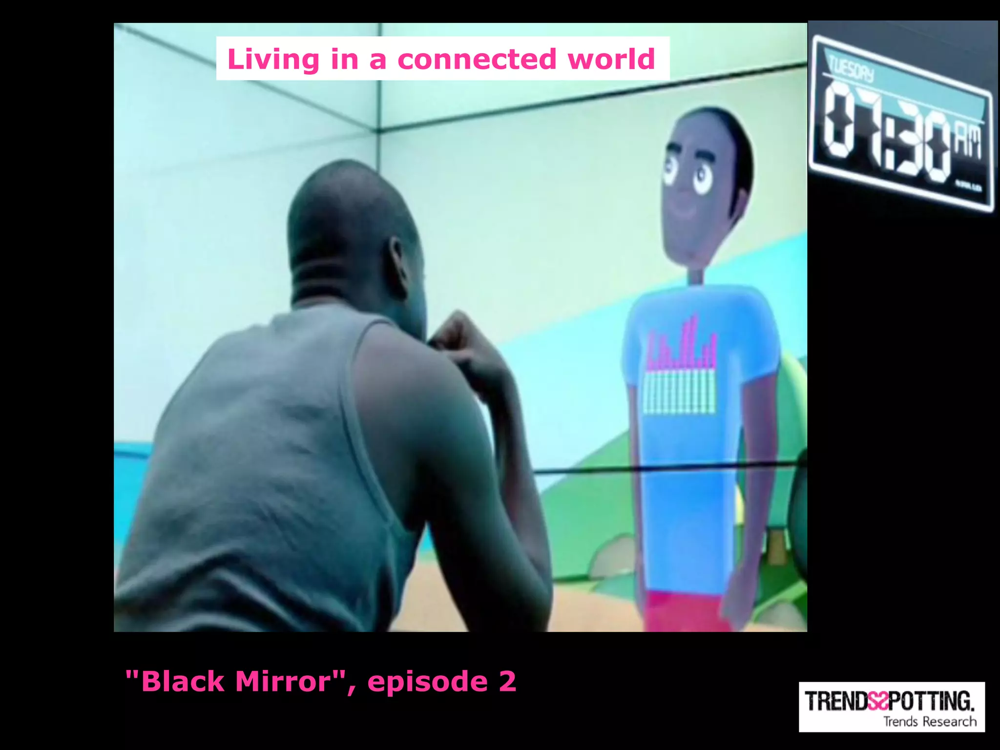Living in a connected world




"Black Mirror", episode 2
 