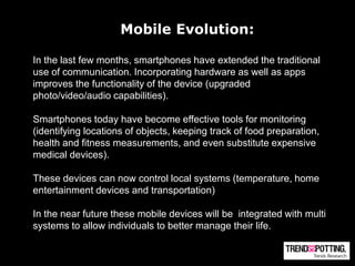 Mobile Evolution:

In the last few months, smartphones have extended the traditional
use of communication. Incorporating h...