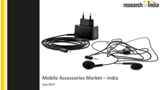 Mobile Accessories Market – India
July 2017
Insert Cover Image using Slide Master View
Do not change the aspect ratio or distort the image.
 
