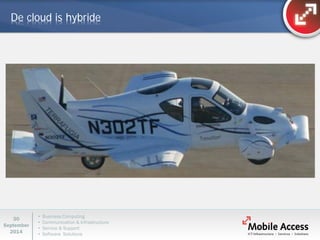 • Business Computing 
• Communication & Infrastructure 
• Service & Support 
• Software Solutions 
30 
September 
2014 
De cloud is hybride  