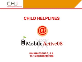 CHILD HELPLINES JOHANNESBURG, S.A.  13-15 OCTOBER 2008 @ 